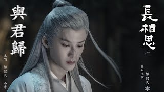 ENG SUB  與君歸 - 檀健次/不才 「长相思2」相柳  Return With You - Tan Jian Ci/Bu Cai Xiang Liu Lost You Forever S2