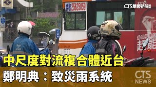 中尺度對流複合體近台　鄭明典：致災雨系統｜華視新聞 20240618