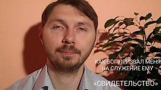 КАК БОГ ПРИЗВАЛ МЕНЯ НА СЛУЖЕНИЕ ЕМУ - СВИДЕТЕЛЬСТВО