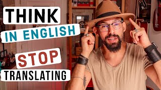 How to THINK in English | STOP translating in YOUR head