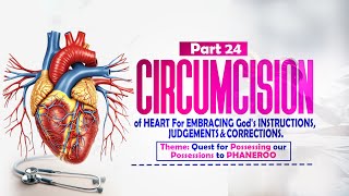 Part 24: CIRCUMCISION of HEART For EMBRACING God's INSTRUCTIONS, JUDGEMENTS \u0026 CORRECTIONS.