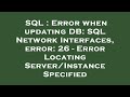 SQL : Error when updating DB: SQL Network Interfaces, error: 26 - Error Locating Server/Instance Spe