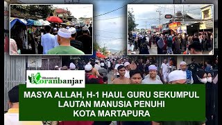 MASYA ALLAH, H-1 HAUL GURU SEKUMPUL LAUTAN MANUSIA PENUHI KOTA MARTAPURA