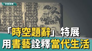 書法 作品|「時空題辭」特展 用古典書藝詮釋當代生活