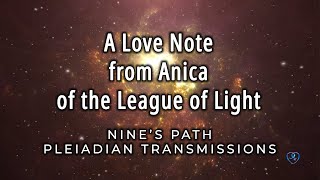 A Love Note from Anica of the League of Light | Nine's Path Pleiadian Transmission