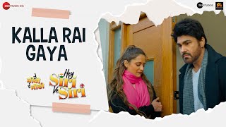 Kalla Rai Gaya - Hey Siri Ve Siri | Arya Babbar \u0026 Shweta Indra Kumar | Amit Gupta, Kumaar