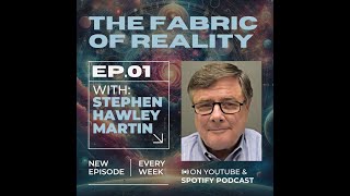 #01 The Fabric of Reality Podcast  - Stephen Hawley Martin, Unraveling the fabric of reality.