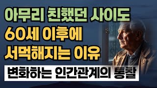 아무리 친했던 사이더라도 60세 이후에 서먹해지는 이유 | 인간관계는 영원하지 않다 | 나이가 들수록 변화하는 인간관계에 대한 통찰 | 오디오북 | 사람 사는 이야기