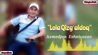 Axmedjon Eshniyazov_Lola QizGʻaldoq \\ Ахмеджон Эшниязов_Лола Кизгалдок #AUDIO 2021