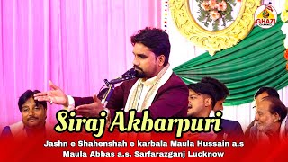 Siraj Akbarpuri Jashn e Shahenshah e karbala Maula Hussain a.s Maula Abbas a.s. Sarfarazganj Lucknow