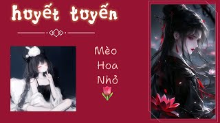 [ REVIEW ] HUYẾT TUYẾN || Mèo hoa nhỏ 🌷