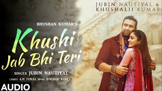 Khushi Jab Bhi Teri Full Song | Jubin Nautiyal, Khushalii Kumar | Rochak Kohli | A M Turaz