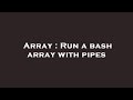 Array : Run a bash array with pipes