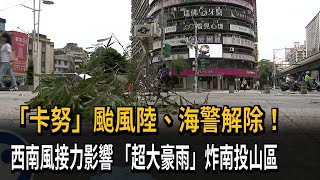 「卡努」颱風陸、海警解除！　西南風接力影響　「超大豪雨」炸南投山區－民視新聞