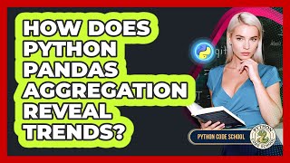 How Does Python Pandas Aggregation Reveal Trends? - Python Code School
