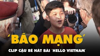 'Dân mạng' chuyền tay nhau clip cậu bé hát bài 'Hello Vietnam' tặng Bộ trưởng Quân đội Pháp