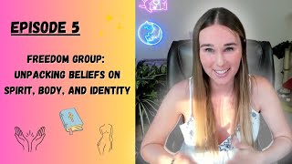 Freedom Group: Unpacking Beliefs on Spirit, Body, and Identity (Ep. 5)