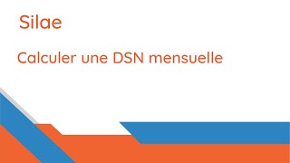 Comment calculer une DSN mensuelle sur Silae