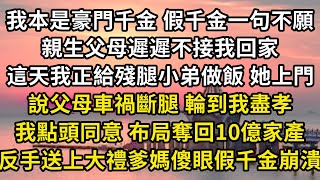 我本是豪門千金 假千金一句不願，親生父母遲遲不接我回家，這天我正給殘腿小弟做飯 她上門，說父母車禍斷腿 輪到我盡孝，我點頭同意 布局奪回10億家產，反手送上大禮爹媽傻眼假千金崩潰#翠花的秘密