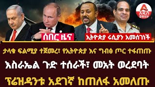 Addis Daily News :ታላቁ ፍልሚያ ተጀመረ፣ የኢትዮጵያ እና ግብፅ ጦር ተፋጠጡ |ኢትዮጵያ ሩሲያን አመሰገነች |እስራኤል ጉድ ተሰራች፣ መአት ወረደባት