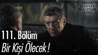 Bir kişi ölecek! - Eşkıya Dünyaya Hükümdar Olmaz 111. Bölüm