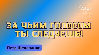 За чьим голосом ты следуешь! | Петр Шелепанов | 13.10.2024 | Собрание Talgar Church