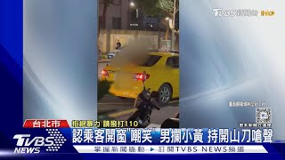 認乘客開窗「嘲笑」 男攔小黃 持開山刀嗆聲｜TVBS新聞 @TVBSNEWS01