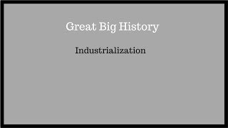 Great Big History: HIS102: Test 1: 013_Industrialization