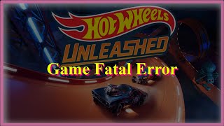 Hot Wheels Unleashed Game Fatal Error