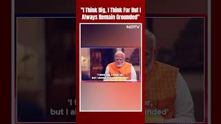 NDTV Exclusive: PM Modi: "I Think Big, I Think Far But I Always Remain Grounded"