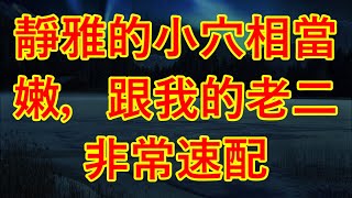 靜雅的小穴相當嫩，跟我的老二非常速配 #江湖李白#wayne調查#X調查#情感故事#講故事#兩性情感#故事#小説#丈母孃#外遇#刺激的#小說#偷情#寂寞#出軌 #婚外情#岳母