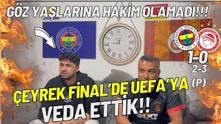 Fenerbahçe 1-0 Olympiakos| Fenerbahçeli Penaltılarda Yıkıldı!!| Uefa Çeyrek Final Maçına Tepki...