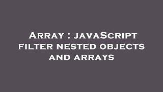 Array : javaScript filter nested objects and arrays
