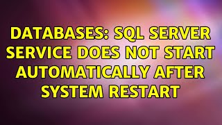 Databases: SQL Server Service does not start automatically after system restart