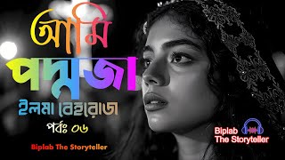 আমি পদ্মজা | পর্ব - ৬/২০ । Ami Poddoja | ইলমা বেহরোজ । Biplab The Storyteller । Bangla Audio Story