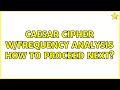 Caesar Cipher w/Frequency Analysis how to proceed next? (3 Solutions!!)