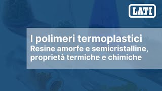 I polimeri termoplastici. Resine amorfe e semicristalline, proprietà termiche e chimiche.