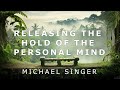 Michael Singer - Releasing the Hold of the Personal Mind