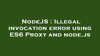 NodeJS : Illegal invocation error using ES6 Proxy and node.js