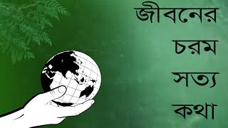 জীবনের চরম সত্য কথা/The ultimate truth of life.