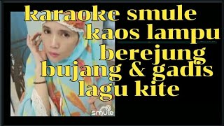 kaos lampu.  berejung..lagu kite  karaoke smule ... by  zellika