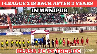 FOOTBALL IS BACK 😍 KLASA FC VS TRAU FC I-LEAGUE 2 || MANIPUR DERBY