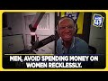 Men, avoid spending money on women recklessly.