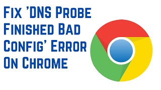 How to Fix 'DNS Probe Finished Bad Config' Error On Chrome