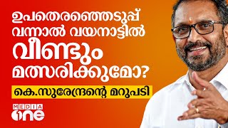 ഉപതെരഞ്ഞെടുപ്പ് വന്നാൽ വയനാട്ടിൽ വീണ്ടും മത്സരിക്കുമോ? കെ.സുരേന്ദ്രന്റെ മറുപടി ഇങ്ങനെ