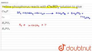 Yellow phosphorus reacts with CuSO_4 solution to give | 12 | THE NITROGEN FAMILY | CHEMISTRY | D...