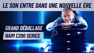 Le son entre dans une nouvelle ère ! Le Grand Déballage Naim C200 Series par PP Garcia