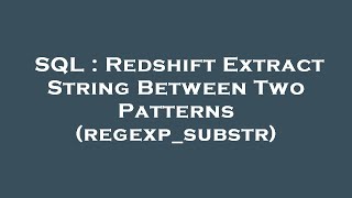 SQL : Redshift Extract String Between Two Patterns (regexp_substr)
