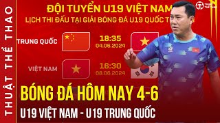 Lịch trực tiếp bóng đá hôm nay 4-6 | U19 Việt Nam vs U19 Trung Quốc giải U19 Quốc tế 2024