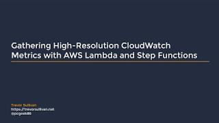 Gathering High-Resolution CloudWatch Metrics with AWS Lambda and Step Functions